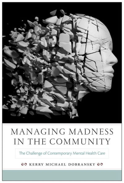 Managing Madness In The Community: The Challenge Of Contemporary Mental Health Care (Critical Issues In Health And Medicine)