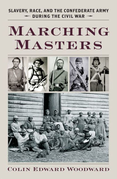 Marching Masters: Slavery, Race, And The Confederate Army During The Civil War (A Nation Divided: Studies In The Civil War Era)