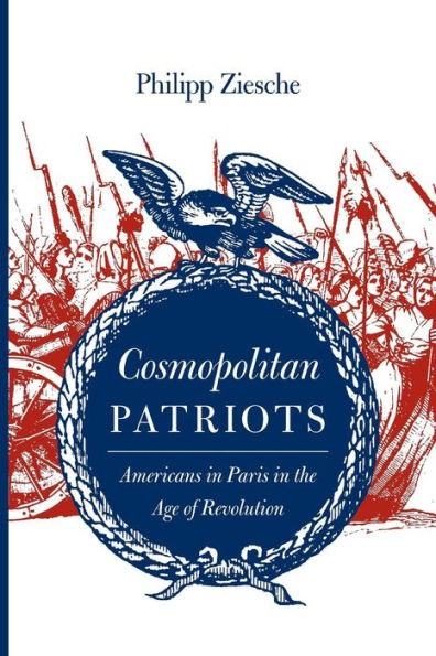 Cosmopolitan Patriots: Americans In Paris In The Age Of Revolution (Jeffersonian America)