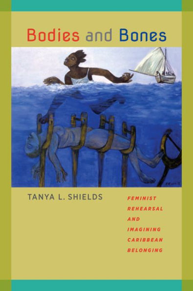 Bodies And Bones: Feminist Rehearsal And Imagining Caribbean Belonging (New World Studies)