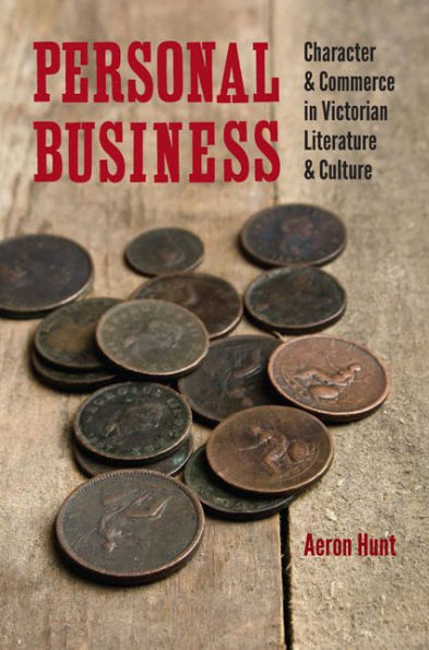 Personal Business: Character And Commerce In Victorian Literature And Culture (Victorian Literature And Culture Series)