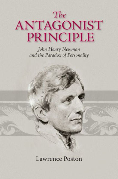 The Antagonist Principle: John Henry Newman And The Paradox Of Personality (Victorian Literature And Culture Series)