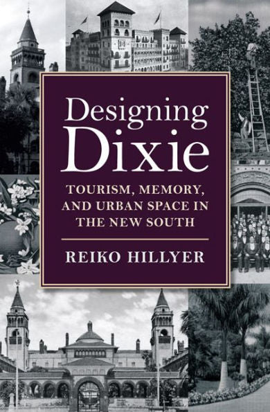 Designing Dixie: Tourism, Memory, And Urban Space In The New South (The American South Series)