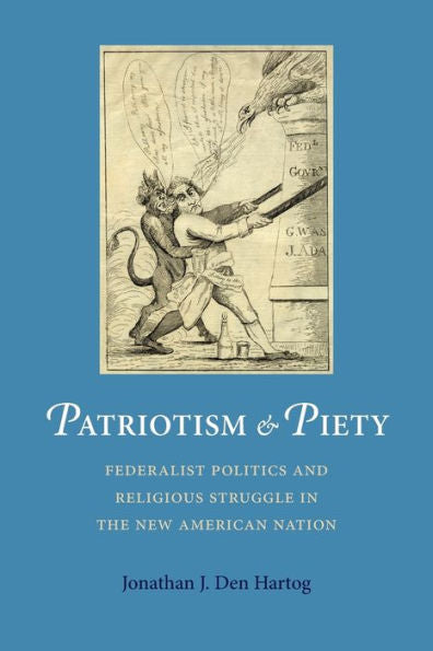 Patriotism And Piety: Federalist Politics And Religious Struggle In The New American Nation (Jeffersonian America)