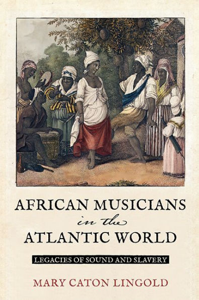 African Musicians In The Atlantic World: Legacies Of Sound And Slavery (New World Studies)