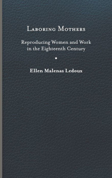 Laboring Mothers: Reproducing Women And Work In The Eighteenth Century