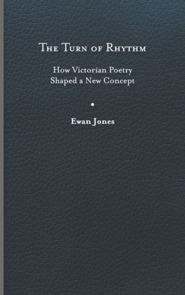 The Turn Of Rhythm: How Victorian Poetry Shaped A New Concept (Victorian Literature And Culture Series)