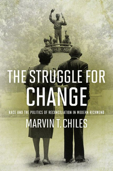 The Struggle For Change: Race And The Politics Of Reconciliation In Modern Richmond (Carter G. Woodson Institute Series: Black Studies At Work In The World)