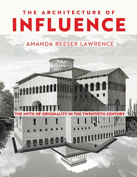 The Architecture Of Influence: The Myth Of Originality In The Twentieth Century