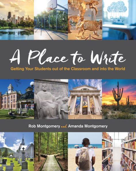 A Place To Write: Getting Your Students Out Of The Classroom And Into The World