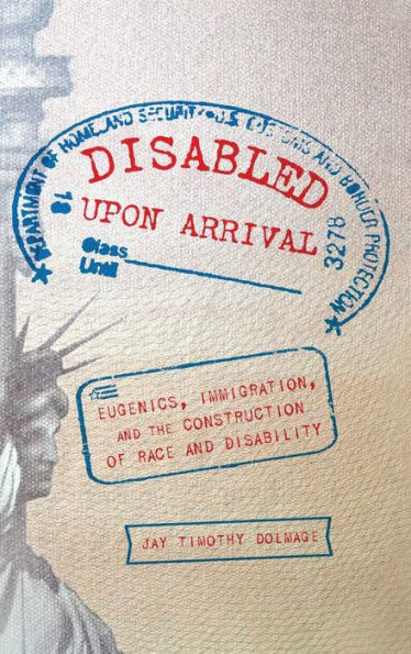 Disabled Upon Arrival: Eugenics, Immigration, And The Construction Of Race And Disability