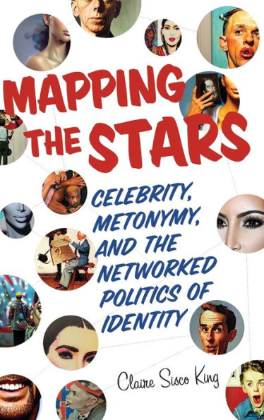 Mapping The Stars: Celebrity, Metonymy, And The Networked Politics Of Identity