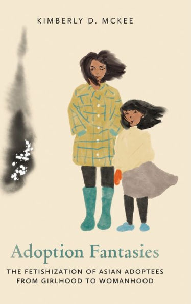 Adoption Fantasies: The Fetishization Of Asian Adoptees From Girlhood To Womanhood (Formations: Adoption, Kinship, And Culture)