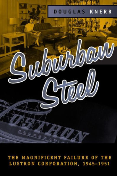 Suburban Steel: Magnificent Failure Of The Lustron Corp (Urban Life & Urban Landscape)