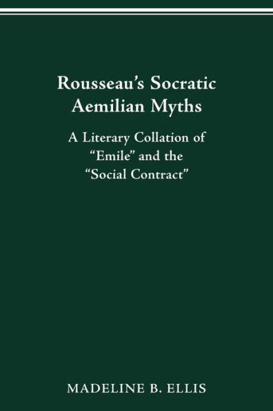 Rousseau’S Socratic Aemilian Myths: A Literary Collation Of “Emile” And The “Social Contract”