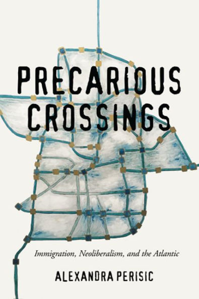 Precarious Crossings: Immigration, Neoliberalism, And The Atlantic