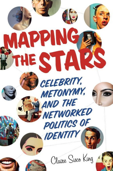 Mapping The Stars: Celebrity, Metonymy, And The Networked Politics Of Identity