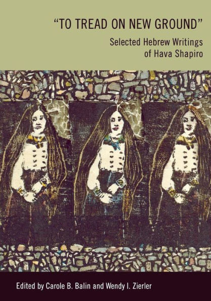 To Tread On New Ground: Selected Hebrew Writings Of Hava Shapiro