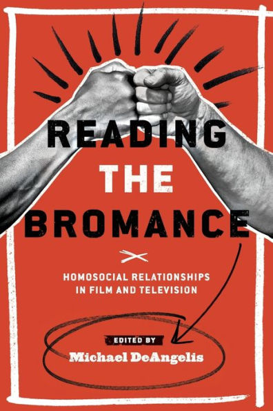 Reading The Bromance: Homosocial Relationships In Film And Television (Contemporary Approaches To Film And Media Studies)