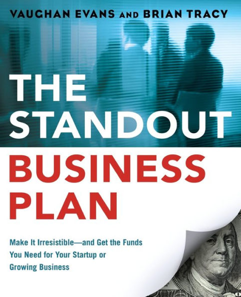 The Standout Business Plan: Make It Irresistible--And Get The Funds You Need For Your Startup Or Growing Business
