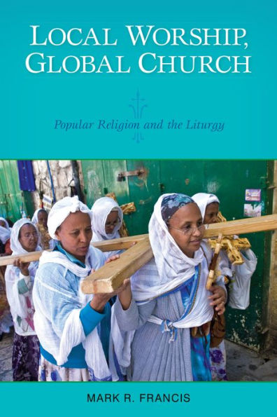 Local Worship, Global Church: Popular Religion And The Liturgy