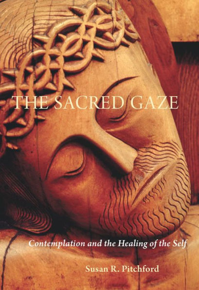 The Sacred Gaze: Contemplation And The Healing Of The Self