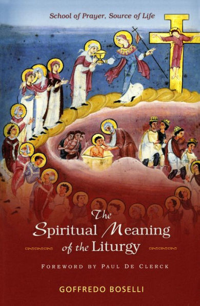 The Spiritual Meaning Of The Liturgy: School Of Prayer, Source Of Life