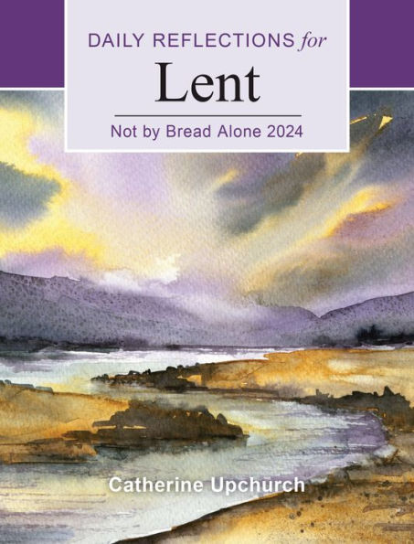 Not By Bread Alone: Daily Reflections For Lent 2024
