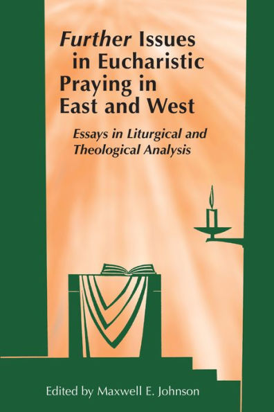 Further Issues In Eucharistic Praying In East And West: Essays In Liturgical And Theological Analysis