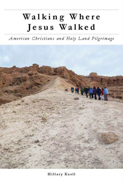 Walking Where Jesus Walked: American Christians And Holy Land Pilgrimage (North American Religions)