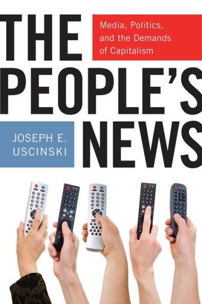 The People'S News: Media, Politics, And The Demands Of Capitalism