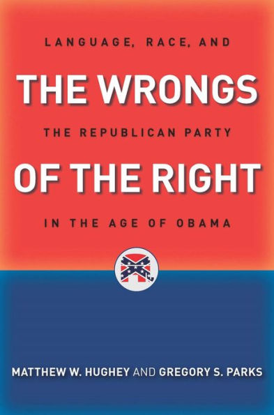 The Wrongs Of The Right: Language, Race, And The Republican Party In The Age Of Obama