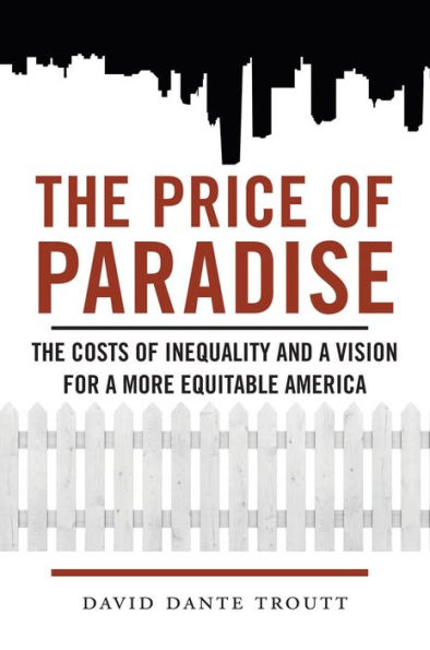 The Price Of Paradise: The Costs Of Inequality And A Vision For A More Equitable America
