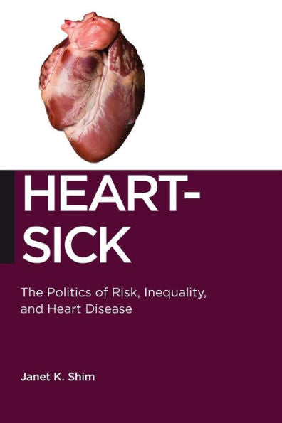 Heart-Sick: The Politics Of Risk, Inequality, And Heart Disease (Biopolitics, 15)