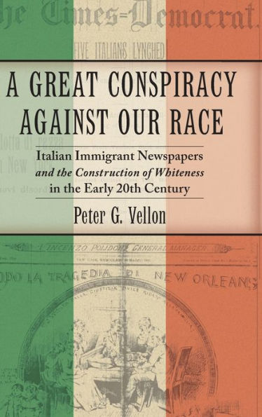 A Great Conspiracy Against Our Race: Italian Immigrant Newspapers And The Construction Of Whiteness In The Early 20Th Century (Culture, Labor, History, 5)