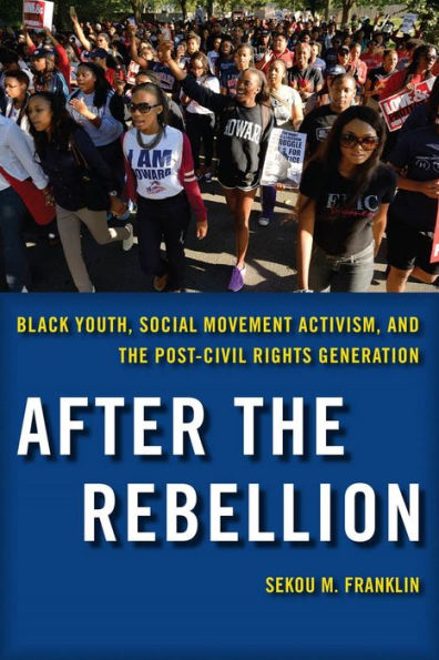 After The Rebellion: Black Youth, Social Movement Activism, And The Post-Civil Rights Generation