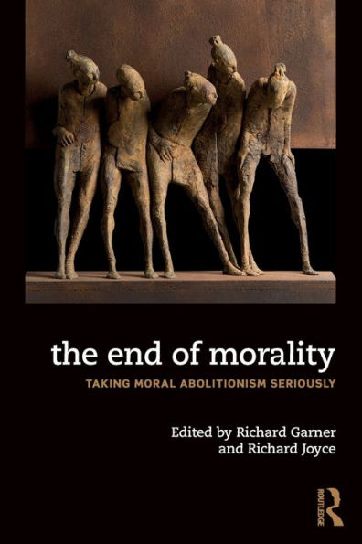 The End Of Morality: Taking Moral Abolitionism Seriously
