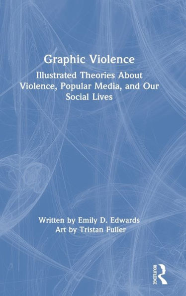 Graphic Violence: Illustrated Theories About Violence, Popular Media, And Our Social Lives