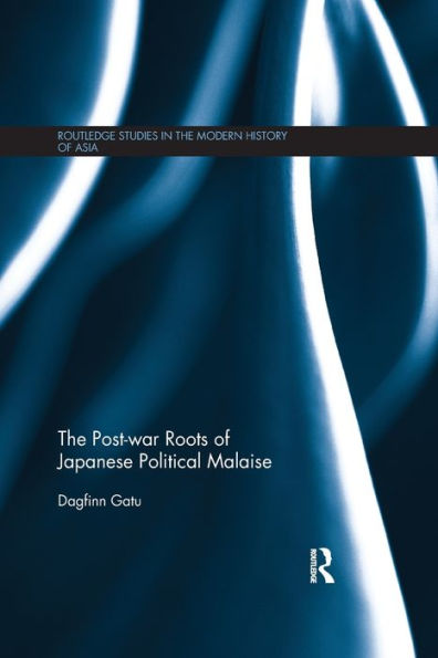 The Post-War Roots Of Japanese Political Malaise (Routledge Studies In The Modern History Of Asia)