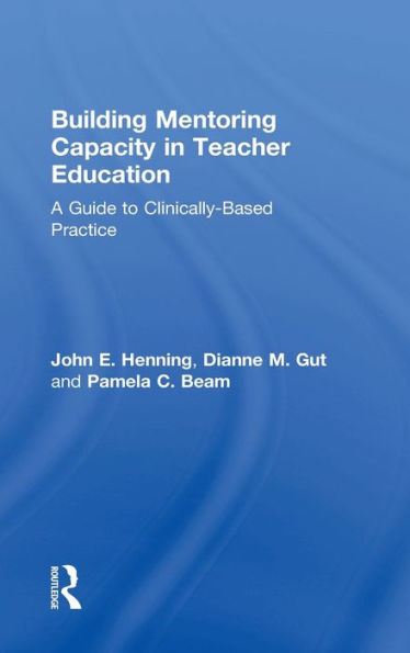 Building Mentoring Capacity In Teacher Education: A Guide To Clinically-Based Practice