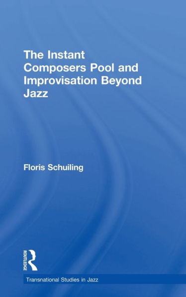 The Instant Composers Pool And Improvisation Beyond Jazz (Transnational Studies In Jazz)