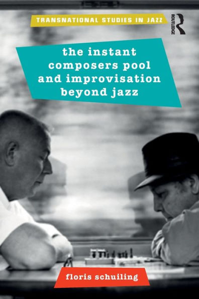 The Instant Composers Pool And Improvisation Beyond Jazz (Transnational Studies In Jazz)