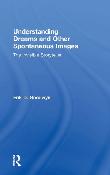 Understanding Dreams And Other Spontaneous Images: The Invisible Storyteller
