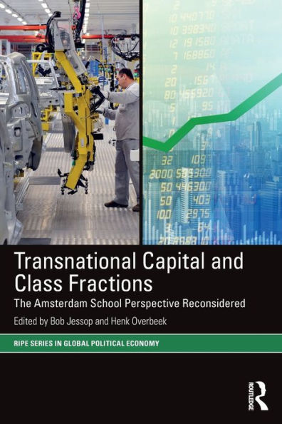 Transnational Capital And Class Fractions: The Amsterdam School Perspective Reconsidered (Ripe Series In Global Political Economy)