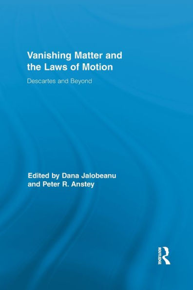 Vanishing Matter And The Laws Of Motion: Descartes And Beyond (Routledge Studies In Seventeenth-Century Philosophy)