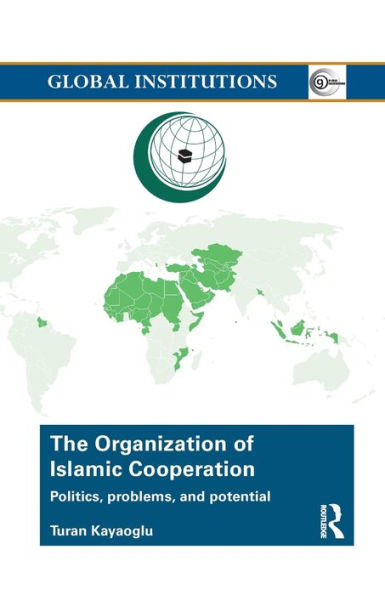 The Organization Of Islamic Cooperation: Politics, Problems, And Potential (Global Institutions)