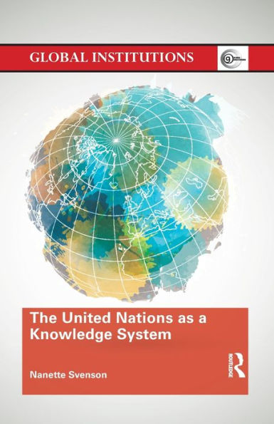 The United Nations As A Knowledge System (Global Institutions)