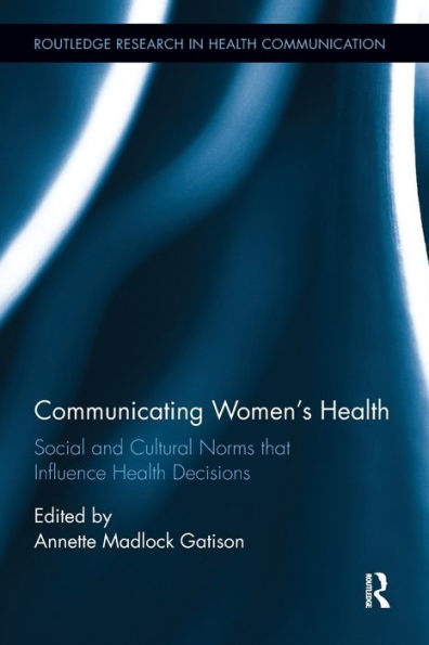 Communicating Women’S Health: Social And Cultural Norms That Influence Health Decisions (Routledge Research In Health Communication)