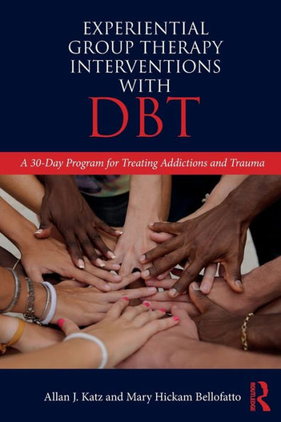 Experiential Group Therapy Interventions With Dbt: A 30-Day Program For Treating Addictions And Trauma