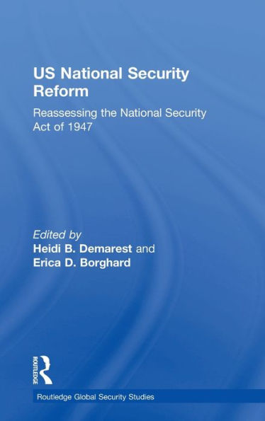 Us National Security Reform: Reassessing The National Security Act Of 1947 (Routledge Global Security Studies)